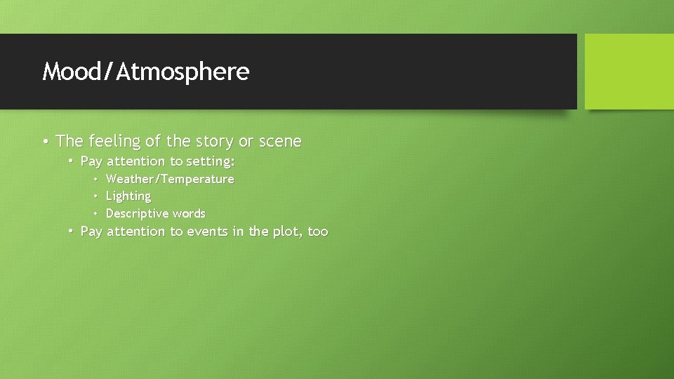 Mood/Atmosphere • The feeling of the story or scene • Pay attention to setting: