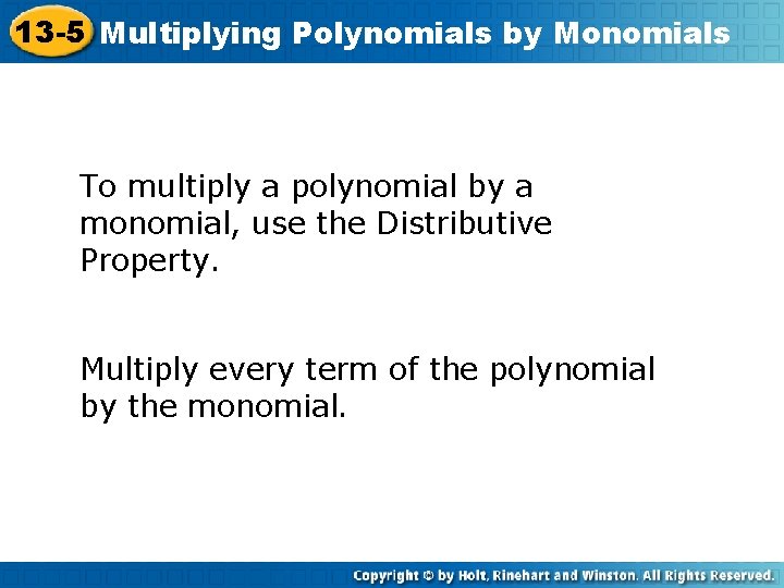 13 -5 Multiplying Polynomials by Monomials To multiply a polynomial by a monomial, use