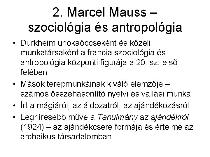 2. Marcel Mauss – szociológia és antropológia • Durkheim unokaöccseként és közeli munkatársaként a