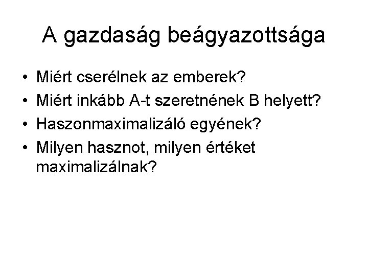 A gazdaság beágyazottsága • • Miért cserélnek az emberek? Miért inkább A-t szeretnének B