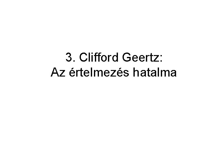 3. Clifford Geertz: Az értelmezés hatalma 