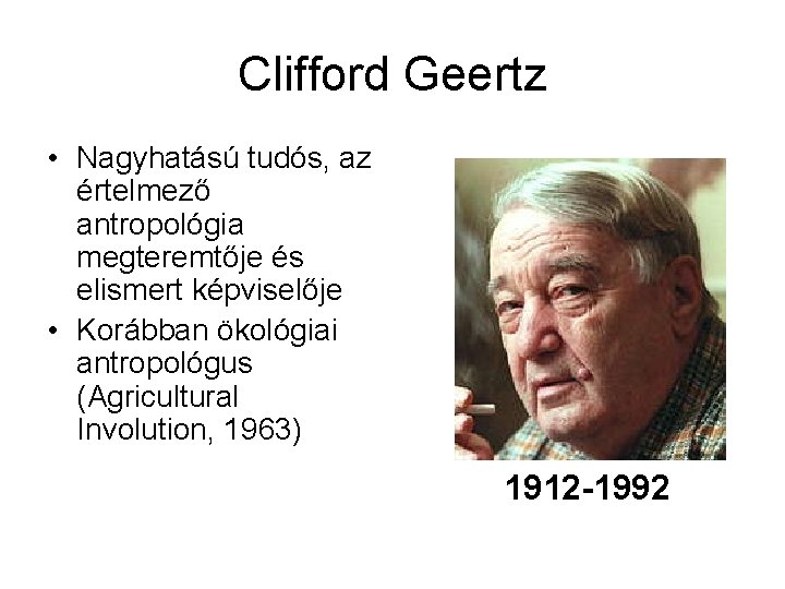 Clifford Geertz • Nagyhatású tudós, az értelmező antropológia megteremtője és elismert képviselője • Korábban