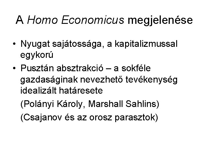 A Homo Economicus megjelenése • Nyugat sajátossága, a kapitalizmussal egykorú • Pusztán absztrakció –