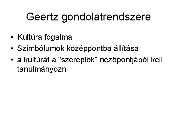 Geertz gondolatrendszere • Kultúra fogalma • Szimbólumok középpontba állítása • a kultúrát a "szereplők"