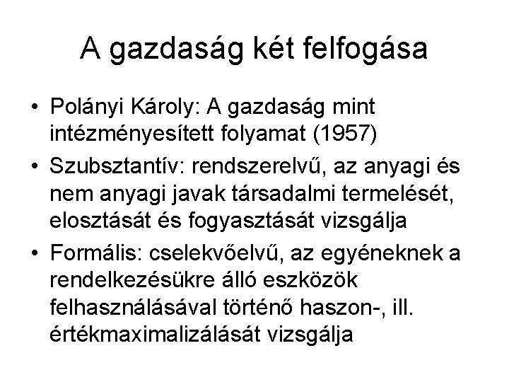 A gazdaság két felfogása • Polányi Károly: A gazdaság mint intézményesített folyamat (1957) •