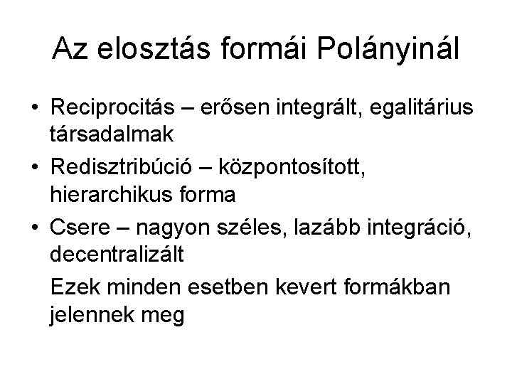 Az elosztás formái Polányinál • Reciprocitás – erősen integrált, egalitárius társadalmak • Redisztribúció –