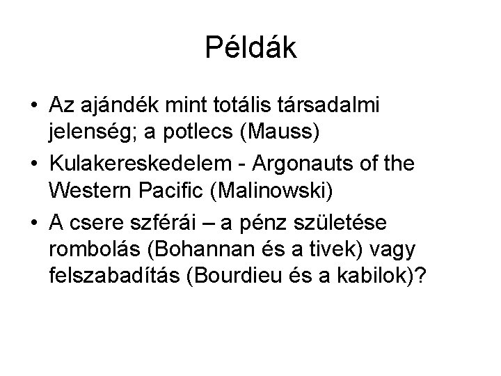 Példák • Az ajándék mint totális társadalmi jelenség; a potlecs (Mauss) • Kulakereskedelem -