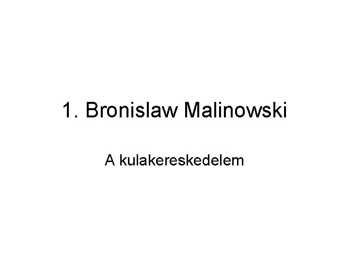 1. Bronislaw Malinowski A kulakereskedelem 