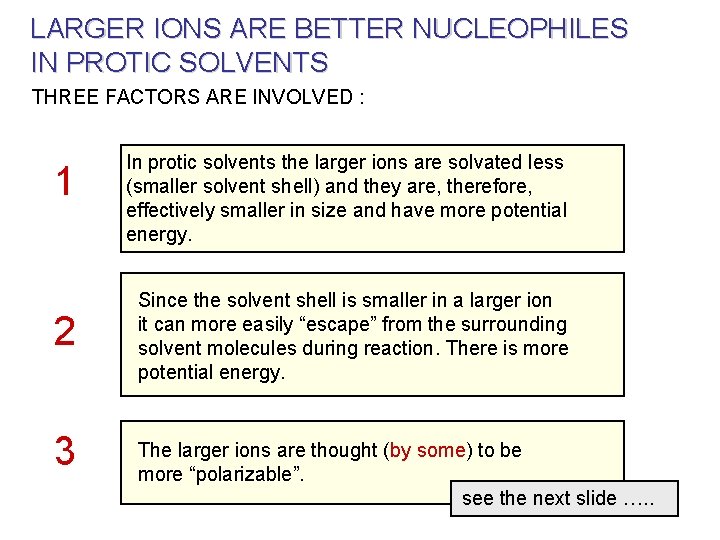 LARGER IONS ARE BETTER NUCLEOPHILES IN PROTIC SOLVENTS THREE FACTORS ARE INVOLVED : 1