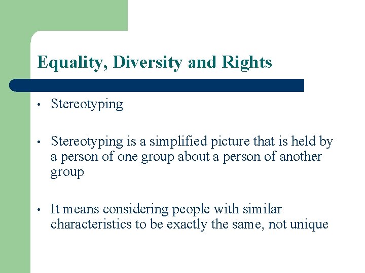 Equality, Diversity and Rights • Stereotyping is a simplified picture that is held by