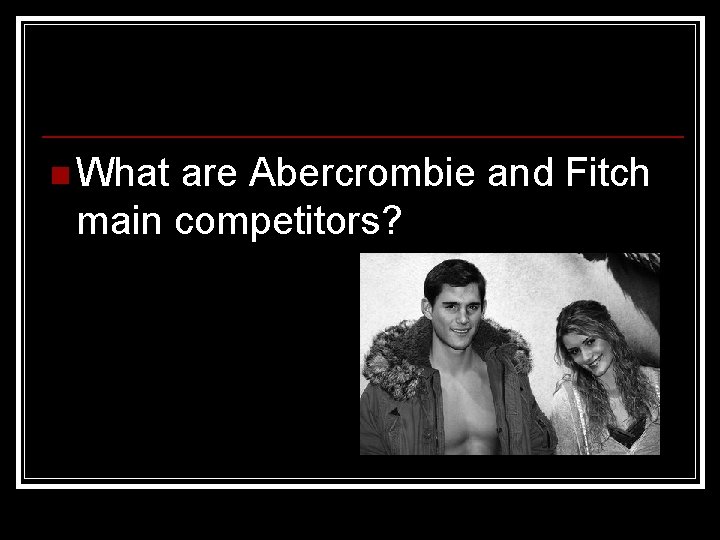 n What are Abercrombie and Fitch main competitors? 