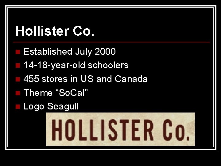 Hollister Co. Established July 2000 n 14 -18 -year-old schoolers n 455 stores in