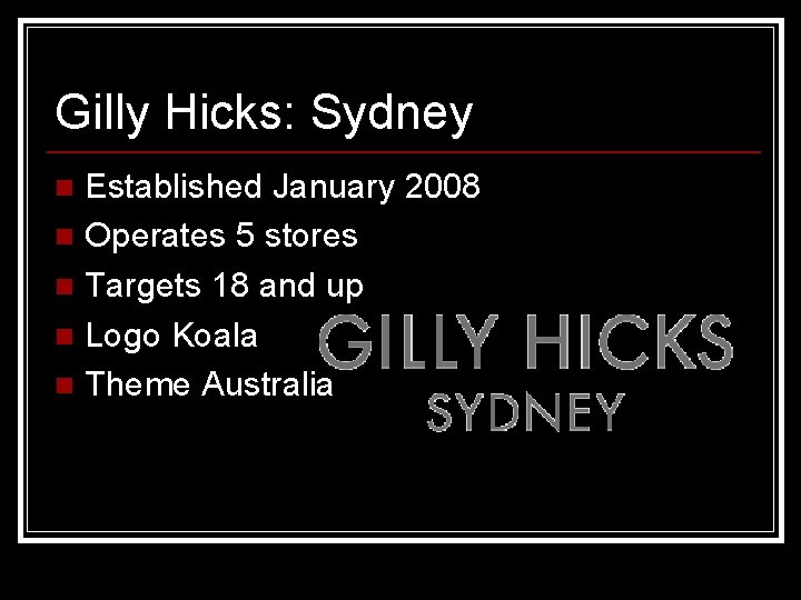Gilly Hicks: Sydney Established January 2008 n Operates 5 stores n Targets 18 and
