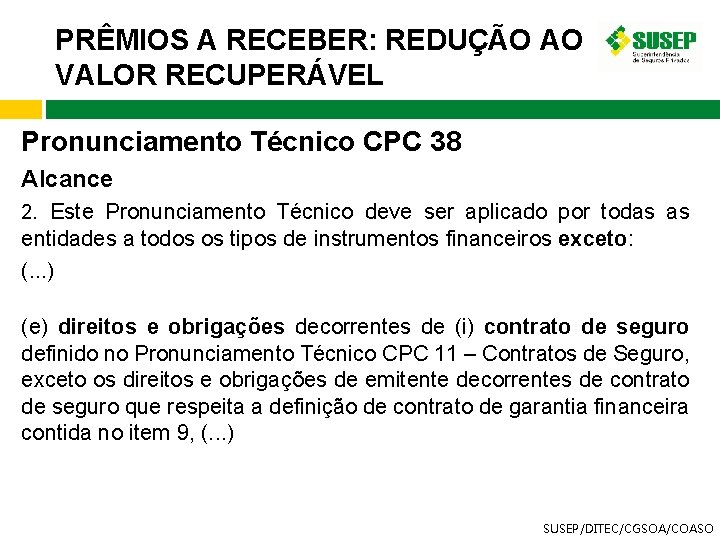 PRÊMIOS A RECEBER: REDUÇÃO AO VALOR RECUPERÁVEL Pronunciamento Técnico CPC 38 Alcance 2. Este