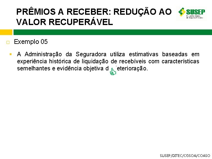 PRÊMIOS A RECEBER: REDUÇÃO AO VALOR RECUPERÁVEL Exemplo 05 § A Administração da Seguradora