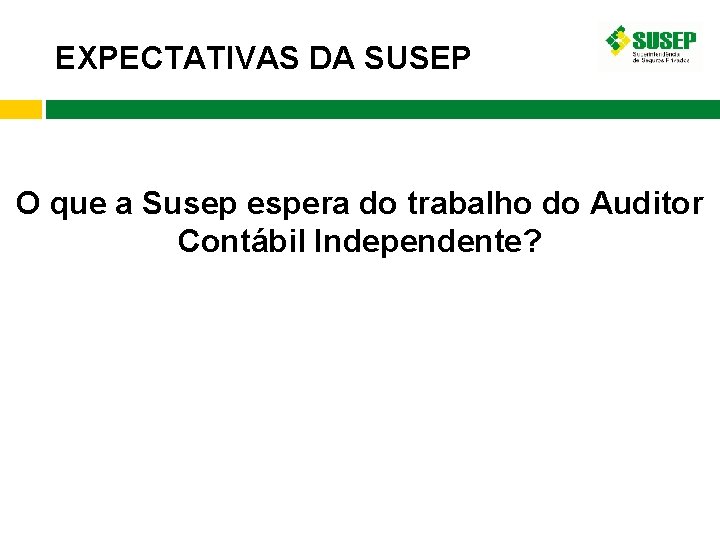 EXPECTATIVAS DA SUSEP O que a Susep espera do trabalho do Auditor Contábil Independente?