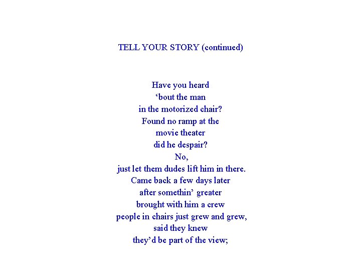 TELL YOUR STORY (continued) Have you heard ‘bout the man in the motorized chair?