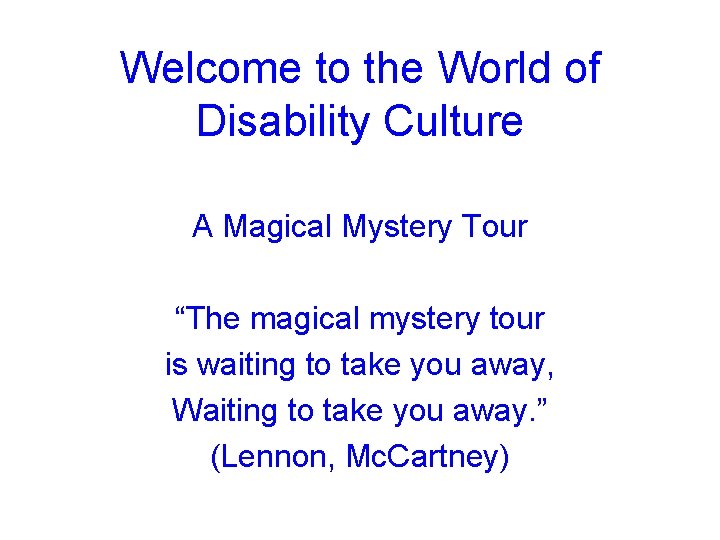 Welcome to the World of Disability Culture A Magical Mystery Tour “The magical mystery