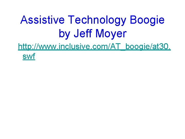 Assistive Technology Boogie by Jeff Moyer http: //www. inclusive. com/AT_boogie/at 30. swf 