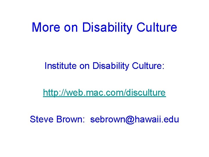 More on Disability Culture Institute on Disability Culture: http: //web. mac. com/disculture Steve Brown: