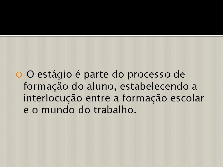  O estágio é parte do processo de formação do aluno, estabelecendo a interlocução
