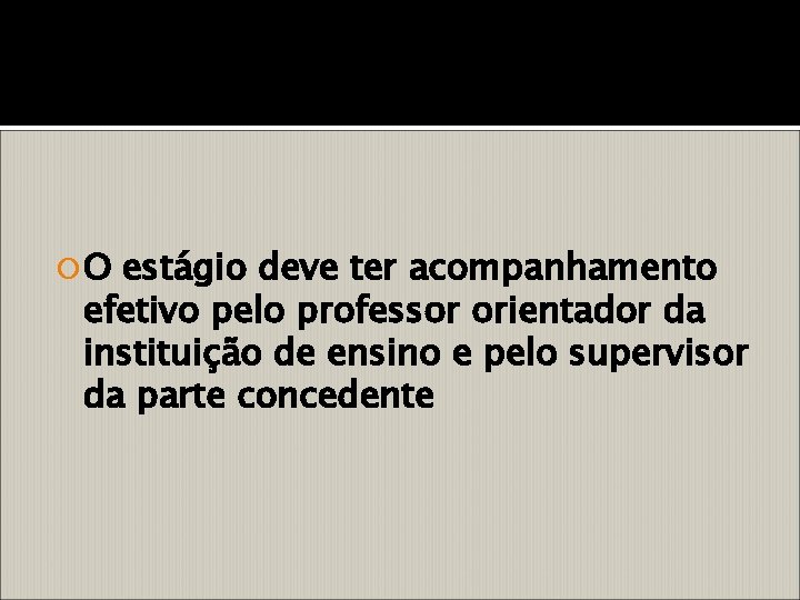  O estágio deve ter acompanhamento efetivo pelo professor orientador da instituição de ensino