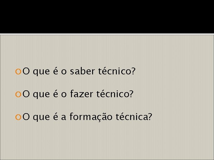  O que é o saber técnico? O que é o fazer técnico? O