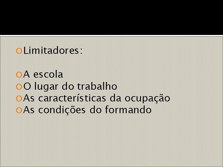  Limitadores: A escola O lugar do trabalho As características da ocupação As condições