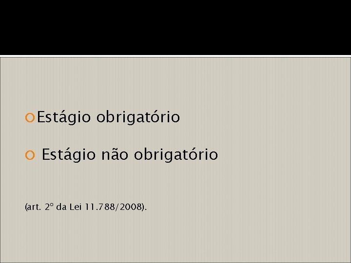  Estágio obrigatório Estágio não obrigatório (art. 2º da Lei 11. 788/2008). 