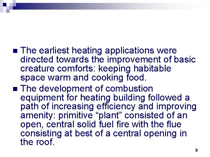 The earliest heating applications were directed towards the improvement of basic creature comforts: keeping