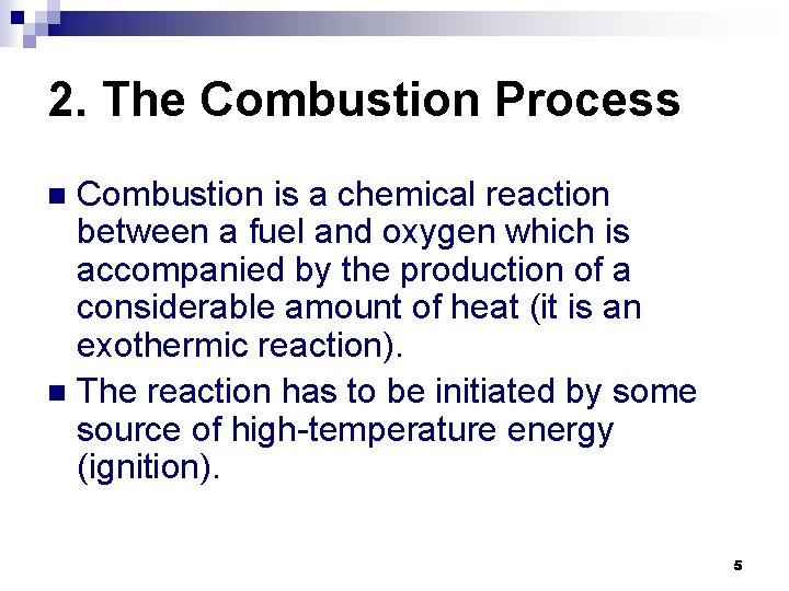 2. The Combustion Process Combustion is a chemical reaction between a fuel and oxygen