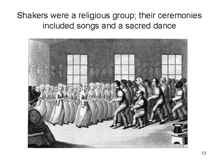 Shakers were a religious group; their ceremonies included songs and a sacred dance 13