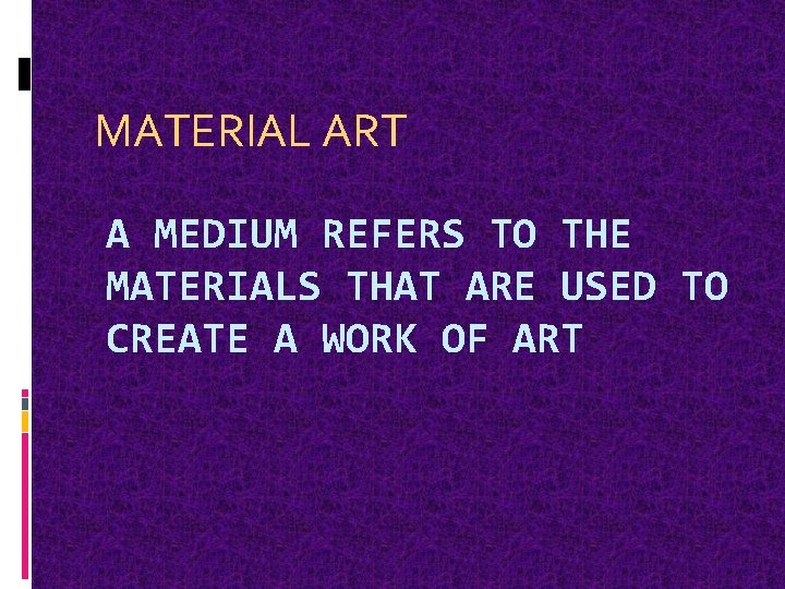 MATERIAL ART A MEDIUM REFERS TO THE MATERIALS THAT ARE USED TO CREATE A