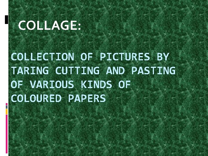 COLLAGE: COLLECTION OF PICTURES BY TARING CUTTING AND PASTING OF VARIOUS KINDS OF COLOURED