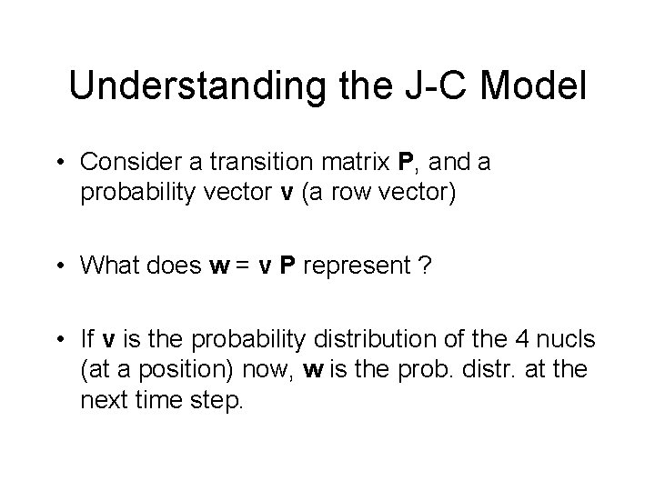 Understanding the J-C Model • Consider a transition matrix P, and a probability vector