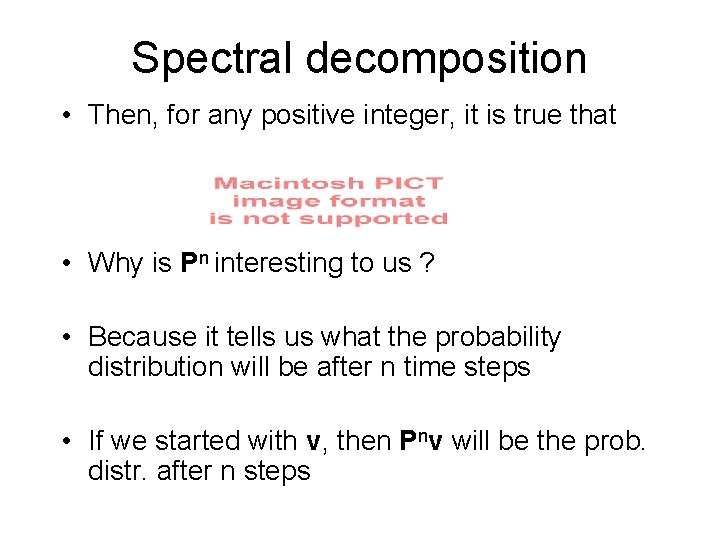 Spectral decomposition • Then, for any positive integer, it is true that • Why