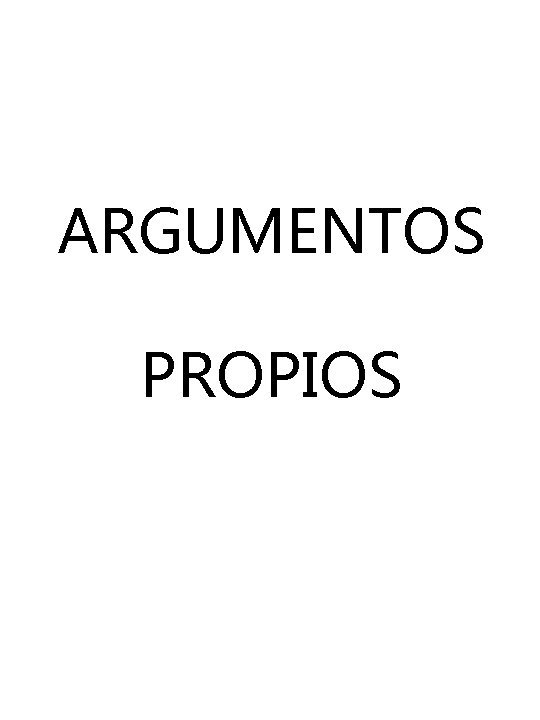 ARGUMENTOS PROPIOS ARGUMENTOS PROPIOS