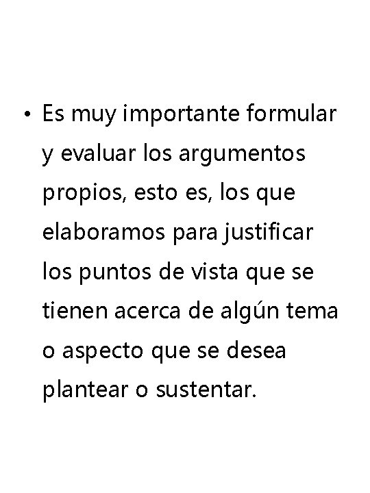 • Es muy importante formular y evaluar los argumentos propios, esto es, los • Es muy importante formular y evaluar los argumentos propios, esto es, los