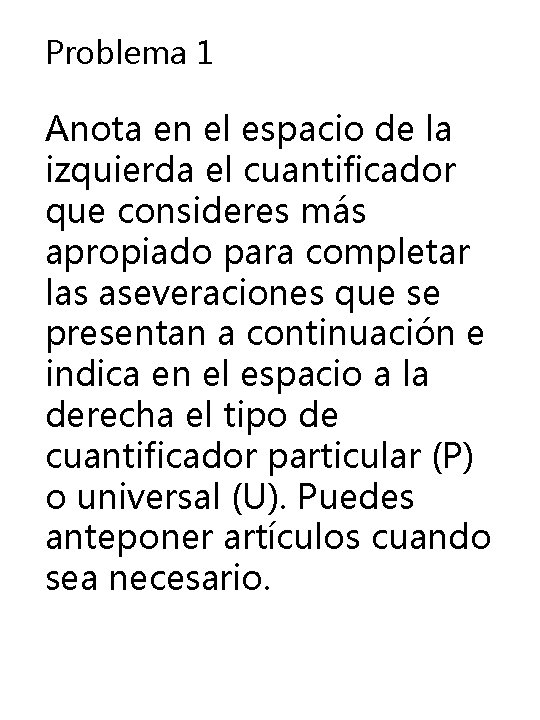 Problema 1 Anota en el espacio de la izquierda el cuantificador que consideres más Problema 1 Anota en el espacio de la izquierda el cuantificador que consideres más