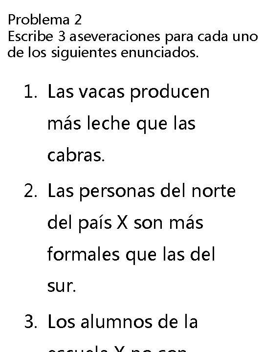 Problema 2 Escribe 3 aseveraciones para cada uno de los siguientes enunciados. 1. Las Problema 2 Escribe 3 aseveraciones para cada uno de los siguientes enunciados. 1. Las