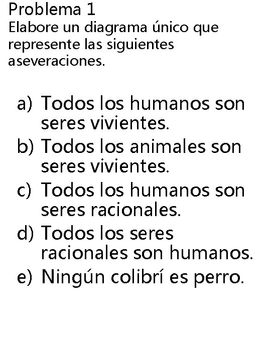 Problema 1 Elabore un diagrama único que represente las siguientes aseveraciones. a) Todos los Problema 1 Elabore un diagrama único que represente las siguientes aseveraciones. a) Todos los