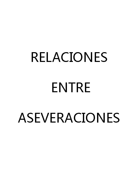 RELACIONES ENTRE ASEVERACIONES RELACIONES ENTRE ASEVERACIONES