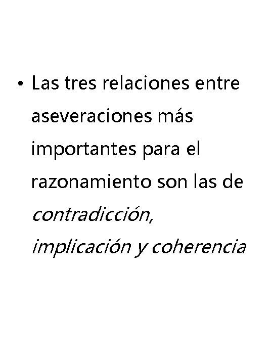 • Las tres relaciones entre aseveraciones más importantes para el razonamiento son las • Las tres relaciones entre aseveraciones más importantes para el razonamiento son las