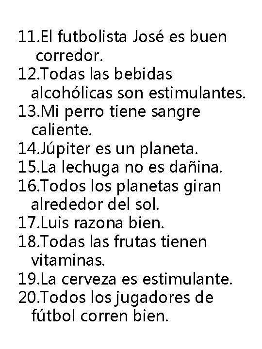 11. El futbolista José es buen corredor. 12. Todas las bebidas alcohólicas son estimulantes. 11. El futbolista José es buen corredor. 12. Todas las bebidas alcohólicas son estimulantes.