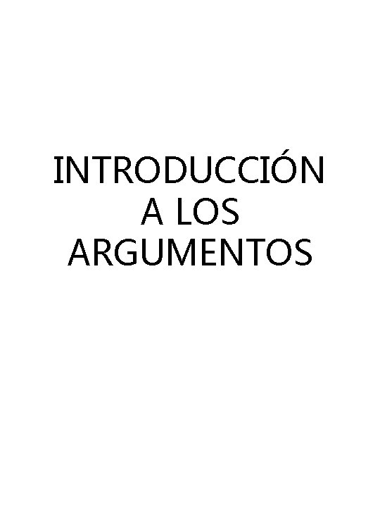 INTRODUCCIÓN A LOS ARGUMENTOS INTRODUCCIÓN A LOS ARGUMENTOS