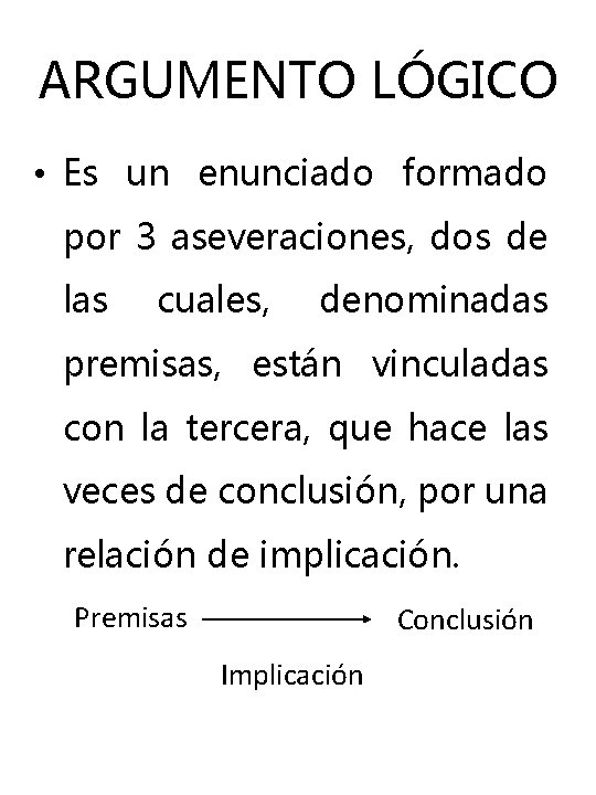 ARGUMENTO LÓGICO • Es un enunciado formado por 3 aseveraciones, dos de las cuales, ARGUMENTO LÓGICO • Es un enunciado formado por 3 aseveraciones, dos de las cuales,