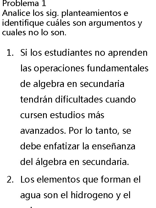 Problema 1 Analice los sig. planteamientos e identifique cuáles son argumentos y cuales no Problema 1 Analice los sig. planteamientos e identifique cuáles son argumentos y cuales no