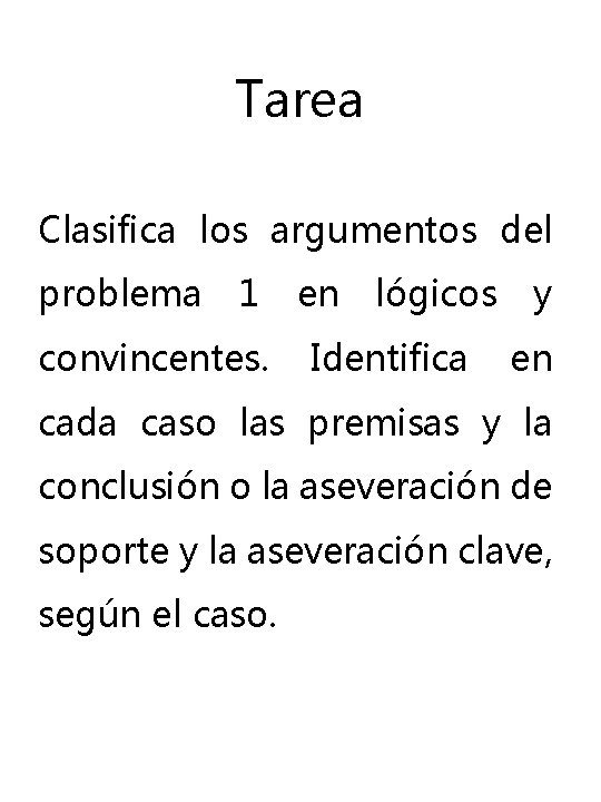 Tarea Clasifica los argumentos del problema 1 convincentes. en lógicos Identifica y en cada Tarea Clasifica los argumentos del problema 1 convincentes. en lógicos Identifica y en cada