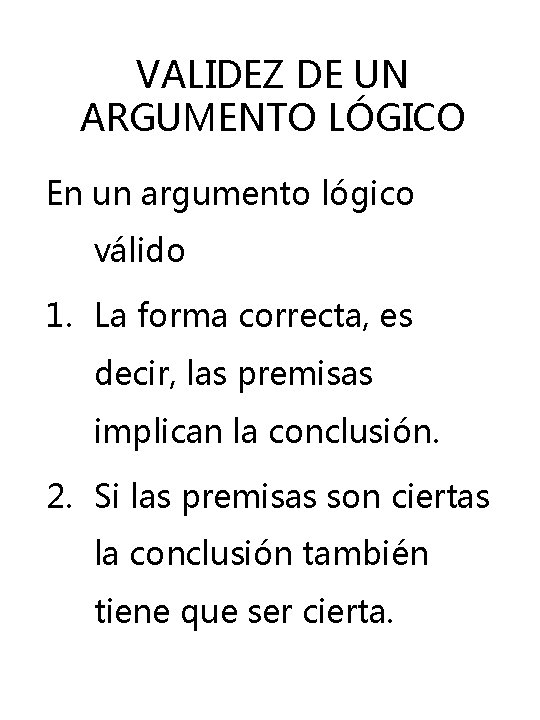 VALIDEZ DE UN ARGUMENTO LÓGICO En un argumento lógico válido 1. La forma correcta, VALIDEZ DE UN ARGUMENTO LÓGICO En un argumento lógico válido 1. La forma correcta,