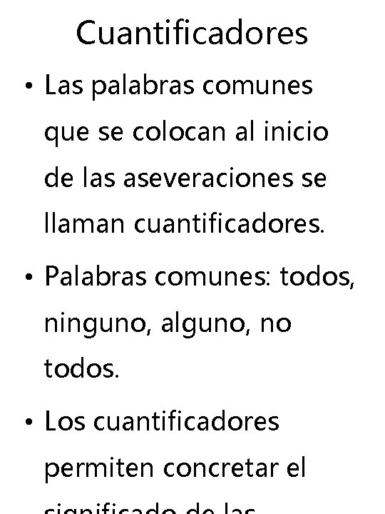 Cuantificadores • Las palabras comunes que se colocan al inicio de las aseveraciones se Cuantificadores • Las palabras comunes que se colocan al inicio de las aseveraciones se